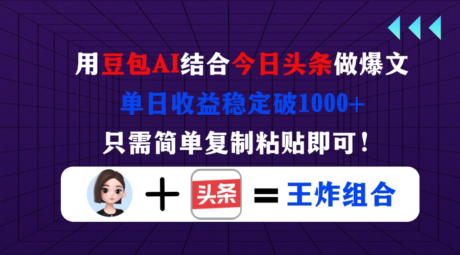 用豆包结合今日头条做爆文，单日收益稳定破1000+，只需简单复制粘贴即可！-追梦聊项目