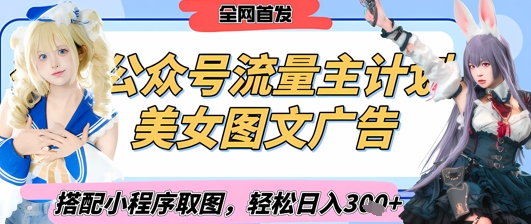 2025最新公众号美女图文流量主计划，搭配小程序取图轻松日入3张+(全网首发)-追梦聊项目