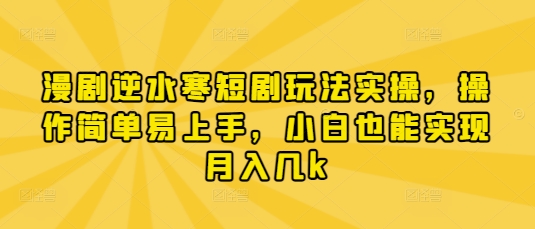 漫剧逆水寒短剧玩法实操，操作简单易上手，小白也能实现月入几k-追梦聊项目