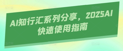 AI知行汇系列分享，2025AI快速使用指南-追梦聊项目