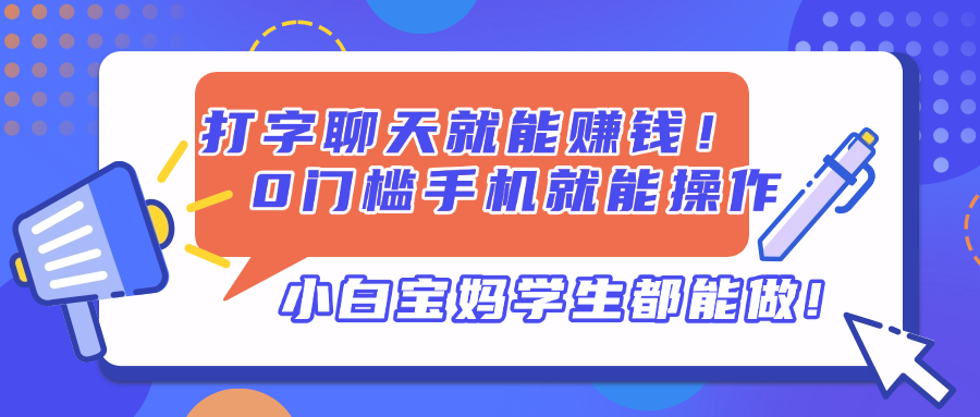 打字聊天就能赚钱！0门槛手机就能操作，小白宝妈学生都能做!-追梦聊项目