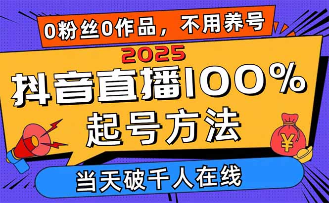 2025抖音直播100%起号方法，0粉丝0作品当天破千人在线 可配合多种变现方式-追梦聊项目