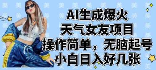 AI生成爆火天气女友项目，操作简单，无脑起号，小白日入好几张-追梦聊项目