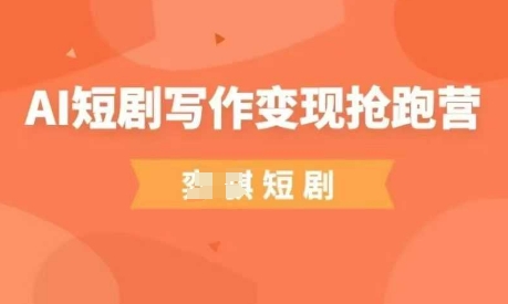AI短剧写作变现抢跑营，门槛低，0基础，普通人做副业的绝佳机会-追梦聊项目