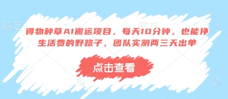 得物种草AI搬运项目，每天10分钟，也能挣生活费的野路子，团队实测两三天出单-追梦聊项目