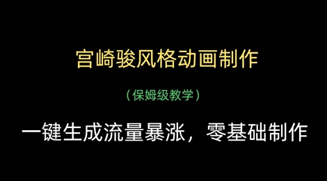 宫崎骏风格动画制作，一键生成流量暴涨，保姆级教学-追梦聊项目