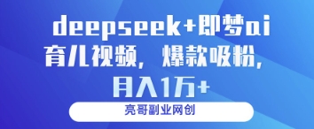 deepseek+即梦ai育儿视频，爆款吸粉，月入1w-追梦聊项目