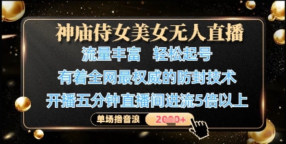神庙侍女美女无人直播，轻松起号，有着全网最权威的防封技术，单场撸音浪1k+-追梦聊项目