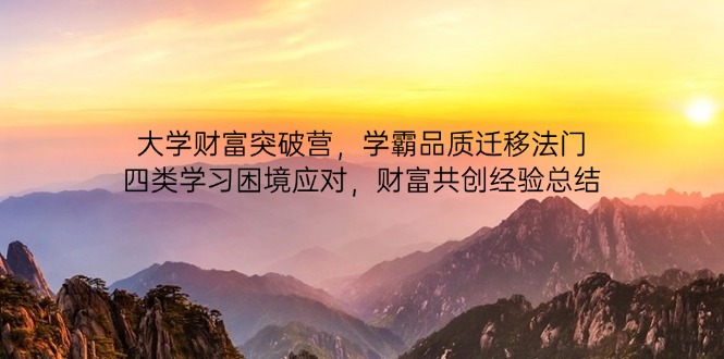 大学财富突破营，学霸品质迁移法门，四类学习困境应对，财富共创经验总结-追梦聊项目