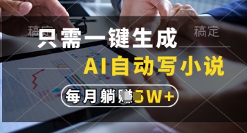 只需一键生成，AI自动写小说，实现躺着也能写作，每月收益过1w【揭秘】-追梦聊项目