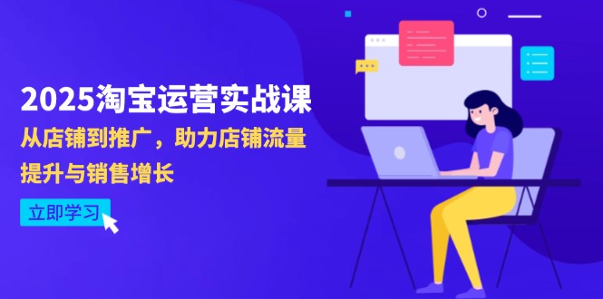 2025淘宝运营实战课-4月更新：从店铺到推广，助力店铺流量提升与销售增长-追梦聊项目