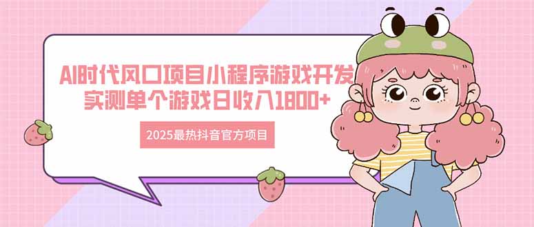 2025最热抖音官方项目 Ai时代风口项目小程序游戏开发 实测单个游戏日收…-追梦聊项目