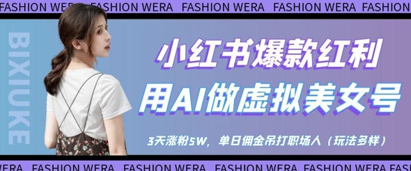 小红书爆款红利：用AI做虚拟美女号，3天涨粉5W，单日佣金吊打职场人-追梦聊项目