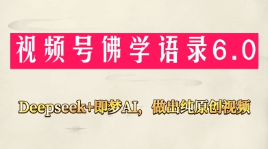 视频号佛学禅语6.0，用Deepseek+即梦ai，做纯原创视频，新手小白，也能月入1W+-追梦聊项目
