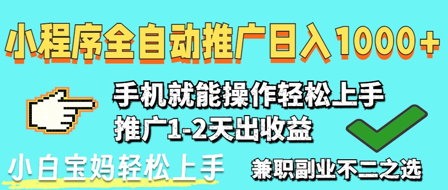 2025年最新风口，小程序自动推广，稳定日入1000+，小白轻松上手-追梦聊项目