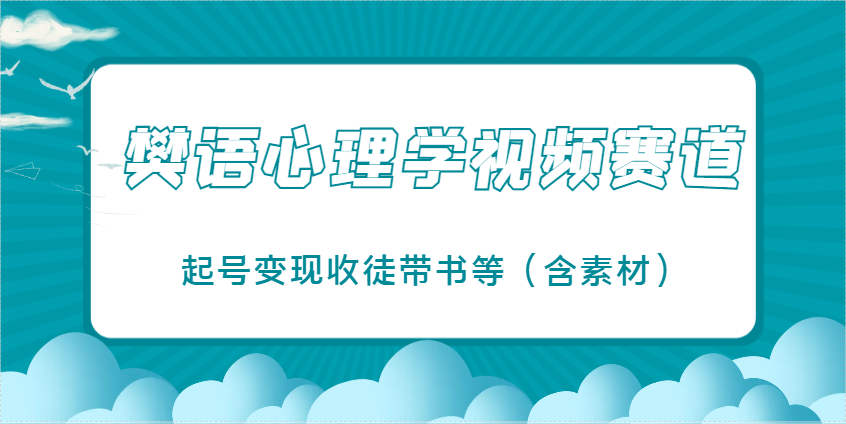 樊语心理学视频教学，最近爆火的视频赛道，起号变现收徒带书等(含素材)-追梦聊项目