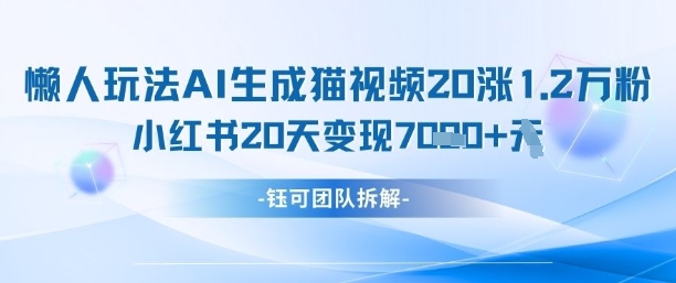 懒人玩法AI生成猫咪图片视频，20涨1.2W万粉，小红书商单20天变现7k-追梦聊项目
