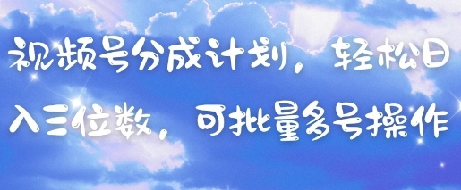视频号分成计划，轻松日入三位数，可批量多号操作-追梦聊项目