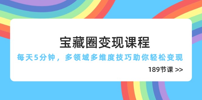 宝藏圈变现课程，每天5分钟，多领域多维度技巧助你轻松变现(189节-追梦聊项目