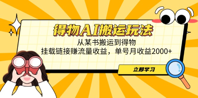 得物AI搬运玩法，从某书搬运到得物，挂载链接赚流量收益，单号月收益2000+-追梦聊项目