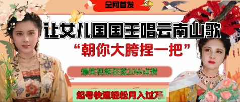 让女儿国国王开口唱云南山歌“朝你大胯捏一把”，爆笑视频狂揽点赞20W点赞，熟练后起号快轻松月入过W-追梦聊项目