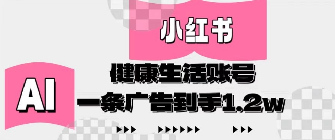 小红书AI健康生活账号，作品制作简单好变现，一条广告到手1.2w-追梦聊项目