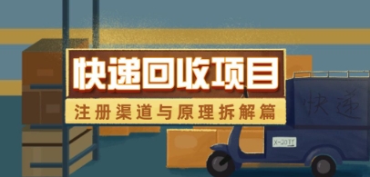 快递回收项目拆解_注册渠道与全流程原理解析-追梦聊项目