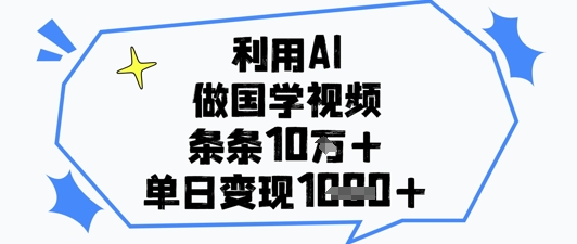 利用AI做国学视频，条条点赞10w+，单日变现1k+-追梦聊项目