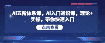 Ai五阶体系课，Ai入门通识课，理论+实操，带你快速入门-追梦聊项目