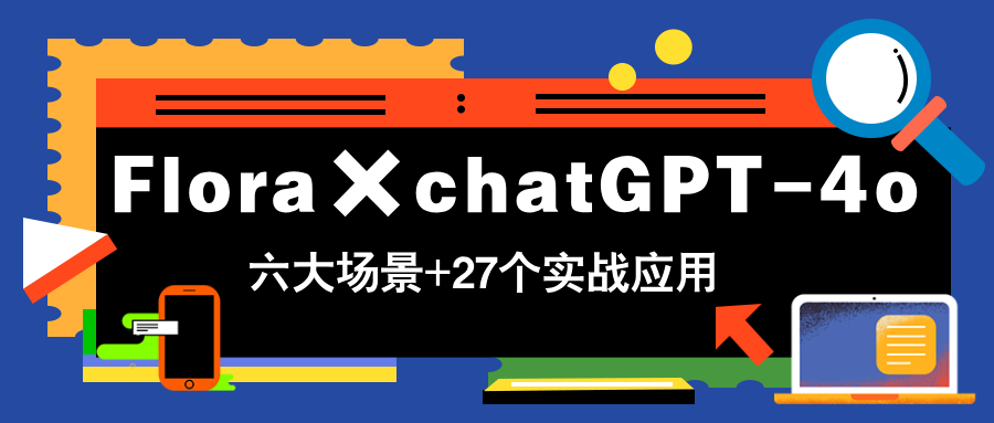 Flora×chatGPT-4o，带你玩转六大场景的27个实战应用，学完立即变现-追梦聊项目