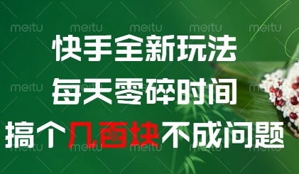快手全新玩法，每天零碎时间搞个几张不成问题【揭秘】-追梦聊项目