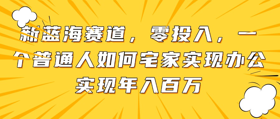 新蓝海赛道，零投入，一个普通人如何宅家办公实现年入百万-追梦聊项目