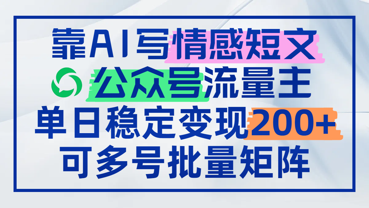 靠AI写情感短文，公众号流量主日赚200+，可多号批量矩阵-追梦聊项目