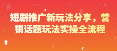 短剧推广新玩法分享，营销话题玩法实操全流程-追梦聊项目