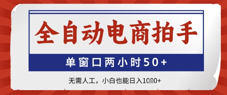 全自动电商拍手，单窗口两小时50+，无需人工，小白也能日入1k+【揭秘】-追梦聊项目