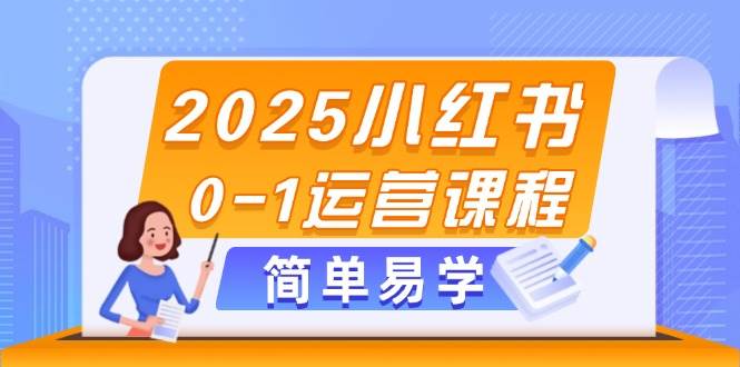 2025小红书0-1运营课程，选品、素材、笔记制作与发布技巧-追梦聊项目