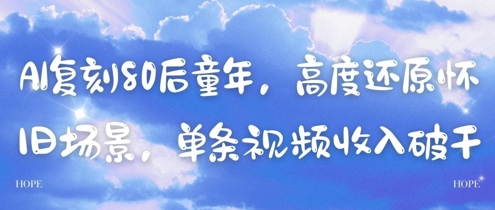 AI复刻80后童年，高度还原怀旧场景，单条视频收入几张-追梦聊项目
