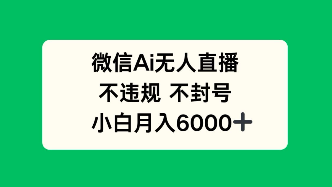 微信AI无人直播，不违规 不封号 ，小白月入6000+-追梦聊项目