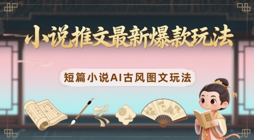 小说推文最新爆款玩法，短篇小说AI古风图文玩法-追梦聊项目