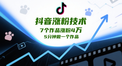 抖音涨粉技术，7个作品涨粉4W，5分钟做一个作品-追梦聊项目