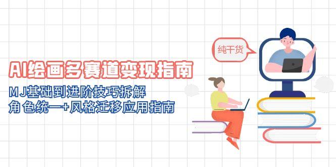 AI绘画多赛道变现指南：MJ基础到进阶技巧拆解，角色统一+风格迁移应用指南-追梦聊项目