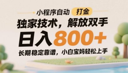 小程序自动打金独家技术，解放双手日入8张，长期稳定靠谱，小白宝妈轻松上手【揭秘】-追梦聊项目