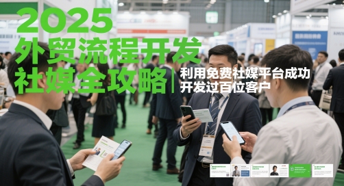 2025外贸流程开发社媒全攻略，利用免费社媒平台成功开发过百位客户-追梦聊项目