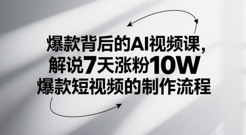 爆款背后的AI视频课，解说7天涨粉10W爆款短视频的制作流程-追梦聊项目