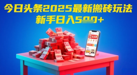 今日头条2025年最新搬砖玩法，新手也能轻松日入5张-追梦聊项目