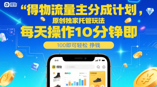 得物流量主分成计划，原创独家托管玩法，每天操作10分钟即可轻松挣米【揭秘】-追梦聊项目