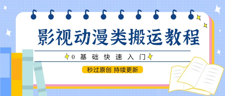 影视动漫类搬运教程，0基础快速入门，秒过原创 持续更新-追梦聊项目