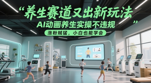 养生赛道又出新玩法，AI动画养生实操不违规，涨粉贼猛，小白也能学会-追梦聊项目