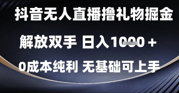 抖音无人直播撸礼物掘金，解放双手，日入1k，0成本纯利，无基础可上手【揭秘】-追梦聊项目