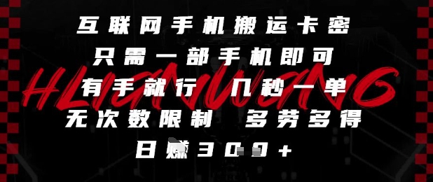 互联网手机搬运卡密，只需一部手机即可，有手就行，几秒一单，无次数限制，多劳多得，日入3张【揭秘】-追梦聊项目